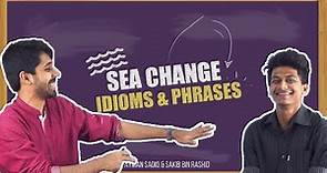 Sea Change | Idioms & Phrases | Ayman Sadiq | Sakib Bin Rashid