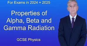 GCSE Physics Revision "Properties of Alpha, Beta and Gamma Radiation"
