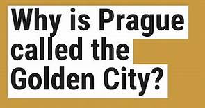Why is Prague called the Golden City?