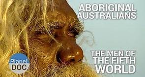 Aboriginal Australians. The Men of the Fifth World | Tribes - Planet Doc Full Documentaries