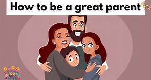 7 Remarkably EASY & EFFECTIVE Ways to be a Fantastic Parent - (How to be a good parent)