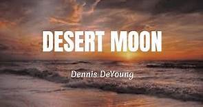 Dennis DeYoung - DESERT MOON (Lyrics)