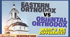 Eastern Orthodox vs Oriental Orthodox - What's the Difference?