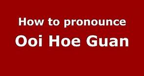 How do you say Ooi Hoe Guan in Malaysia? Malaysian pronunciation of Ooi Hoe Guan - Pronounce Names