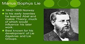 Sophus Lie (1842 - 1899) was a Norwegian Mathematician who was born on December 17 in 1842. He is best known for Lie groups and Lie algebras with widespread applications in Mathematics & Physics.