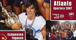 Así fue que ATLANTE consiguió su ÚLTIMO TÍTULO (Apertura 2007) | Campeón Fugaz