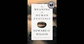 E.O. Wilson's `The Meaning of Human Existence??? - 10/28/2014
