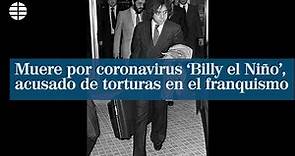 Muere por coronavirus 'Billy el Niño', acusado de torturas en el franquismo