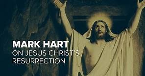 Mark Hart on Jesus Christ's Resurrection