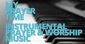 My Prayer Time - 30 Minutes of Instrumental Prayer & Worship Music