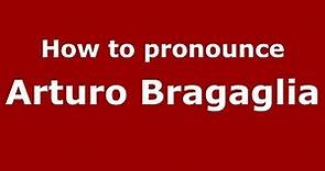 How to pronounce Arturo Bragaglia (Italian/Italy) - PronounceNames.com