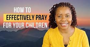 How to Effectively Pray for Your Children
