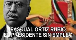 Pascual Ortiz Rubio – El Presidente sin empleo