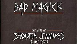 Shooter Jennings And The .357's - Bad Magick (The Best Of Shooter Jennings And The .357's)