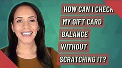 How can I check my gift card balance without scratching it?