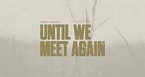 Cory Asbury - Until We Meet Again (Official Lyric Video)
