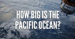 Pacific Ocean - How big Is The Pacific Ocean Actually?