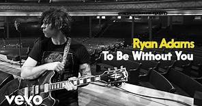 Ryan Adams - To Be Without You (Audio)