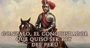 Gonzalo, el conquistador que quiso ser rey del Perú