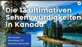 Die 13 ultimativen Sehenswürdigkeiten in Kanada