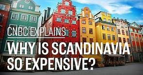 Why is Scandinavia so expensive? | CNBC Explains