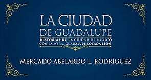 La Ciudad de Guadalupe: El Mercado Abelardo L. Rodríguez. Parte 1