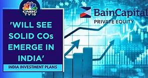 Structural Story For Private Equity Is Still Positive : Bain Capital | CNBC TV18