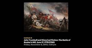Lecture 8 - John Trumbull and Historical Fiction: The Battle of Bunker's Hill, June 17, 1775