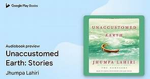 Unaccustomed Earth: Stories by Jhumpa Lahiri · Audiobook preview