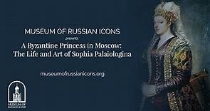 A Byzantine Princess in Moscow: The Life and Art of Sophia Palaiologina