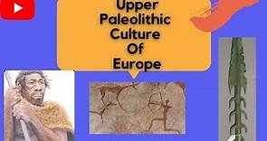 Upper Paleolithic Culture Of Europe-Perigordean, Aurignacian, Solutrean, Magdalenean