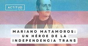 Mariano Matamoros: Un héroe de la Independencia de México, que se cree que era trans | ActitudFem