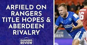 Scott Arfield on Rangers title hopes and Aberdeen rivalry