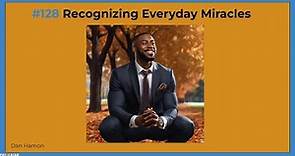 #128 Recognizing Everyday Miracles