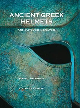 Ancient Greek Helmets A Complete Guide And Catalog