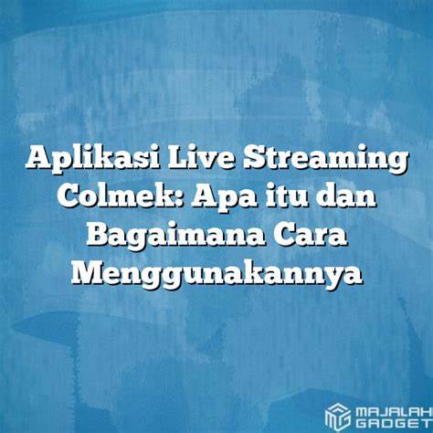 Aplikasi Live Streaming Colmek di Indonesia: Kontroversi dan Dampaknya pada Masyarakat