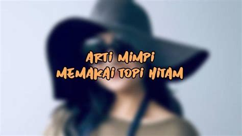 Arti Mimpi Topi Hitam