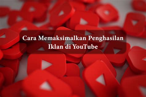 Cara Memaksimalkan Penghasilan di Youtube Indonesia