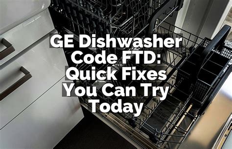 Understanding the GE Dishwasher Error Code FTD