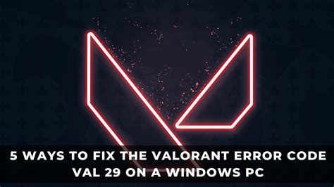 Understanding Why You Are Getting Error Code 29 in Valorant