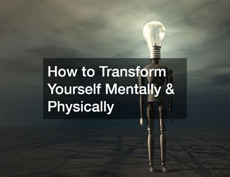 How can you change yourself physically and mentally