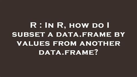 How do I subset a Dataframe in R