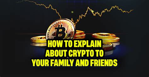 How to Explain Crypto to Your Friends and Family