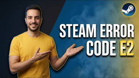 Understanding Why Steam Error Code E2 Occurs