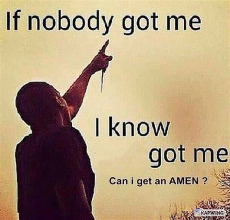If Nobody Got Me I Know Meme Template