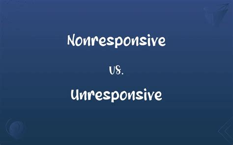 Is it non responsive or unresponsive