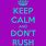 Keep Calm and Don't Rush