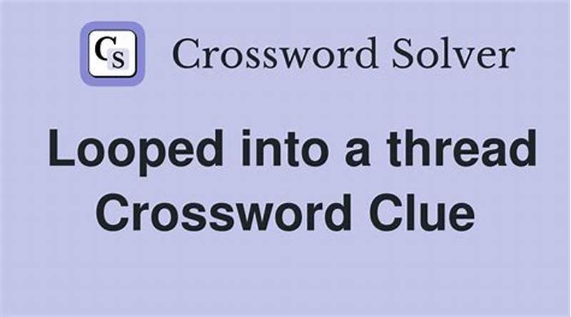 Looped Into A Thread Crossword