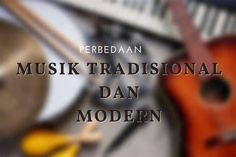 Musik Tradisional dan Modern