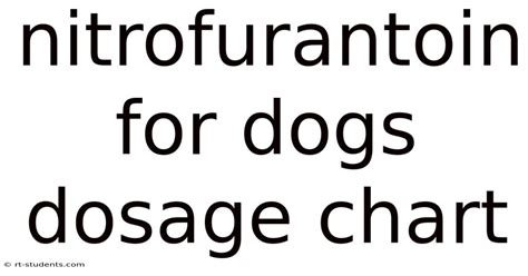 Nitrofurantoin For Dogs Dosage Chart
